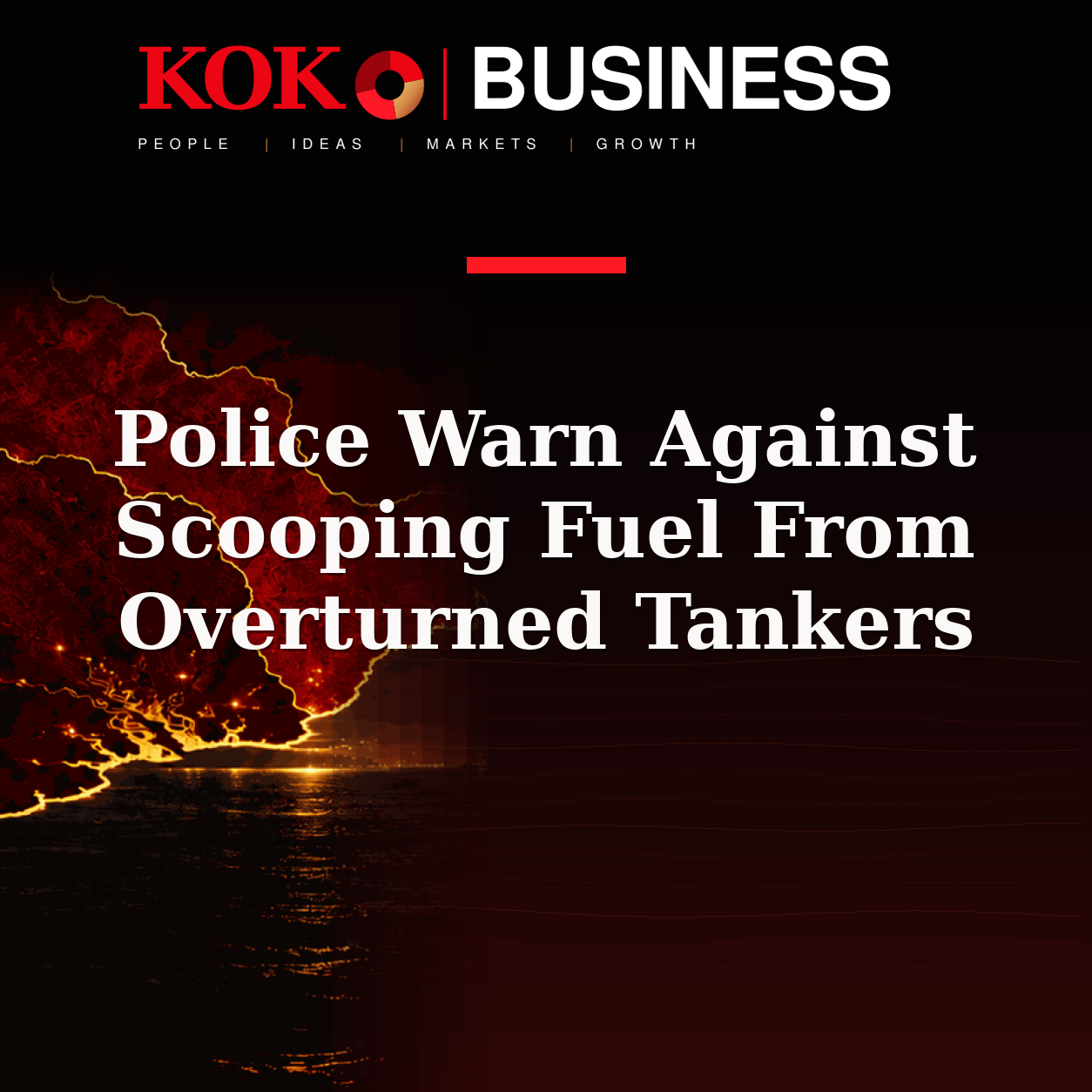 KOKO Business | People, Ideas, Markets, Growth | Police Warn Against Scooping Fuel From Overturned Tankers