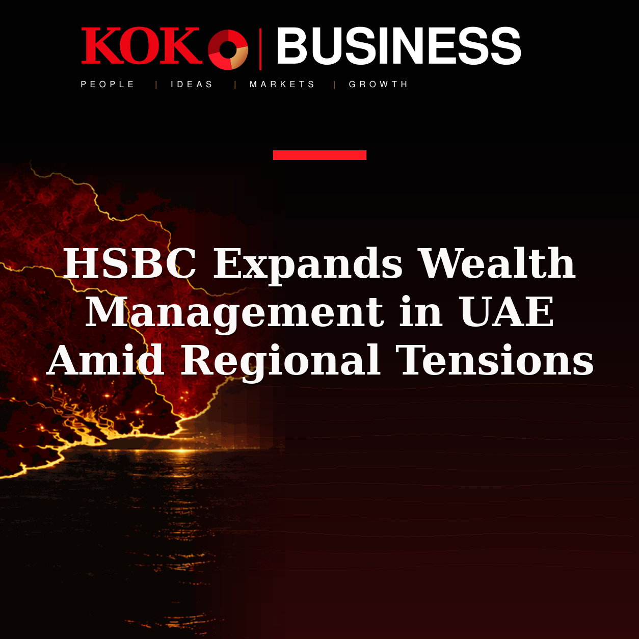 KOKO Business | People, Ideas, Markets, Growth | HSBC Expands Wealth Management in UAE Amid Regional Tensions