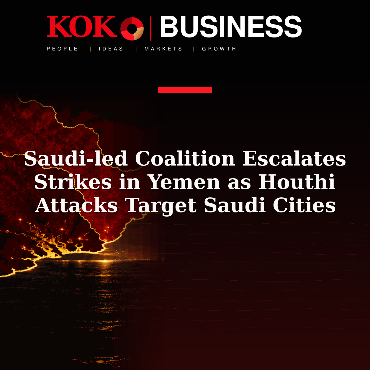 KOKO Business | People, Ideas, Markets, Growth | Saudi-led Coalition Escalates Strikes in Yemen as Houthi Attacks Target Saudi Cities