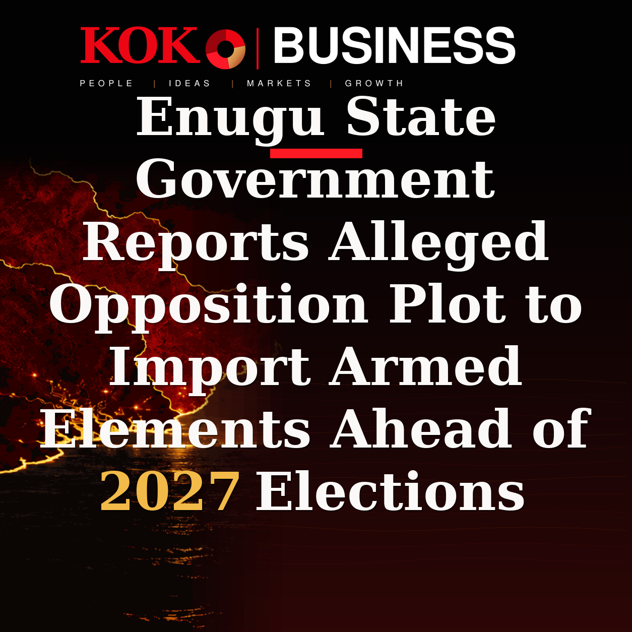 KOKO Business | People, Ideas, Markets, Growth | Enugu State Government Reports Alleged Opposition Plot to Import Armed Elements Ahead of 2027 Elections