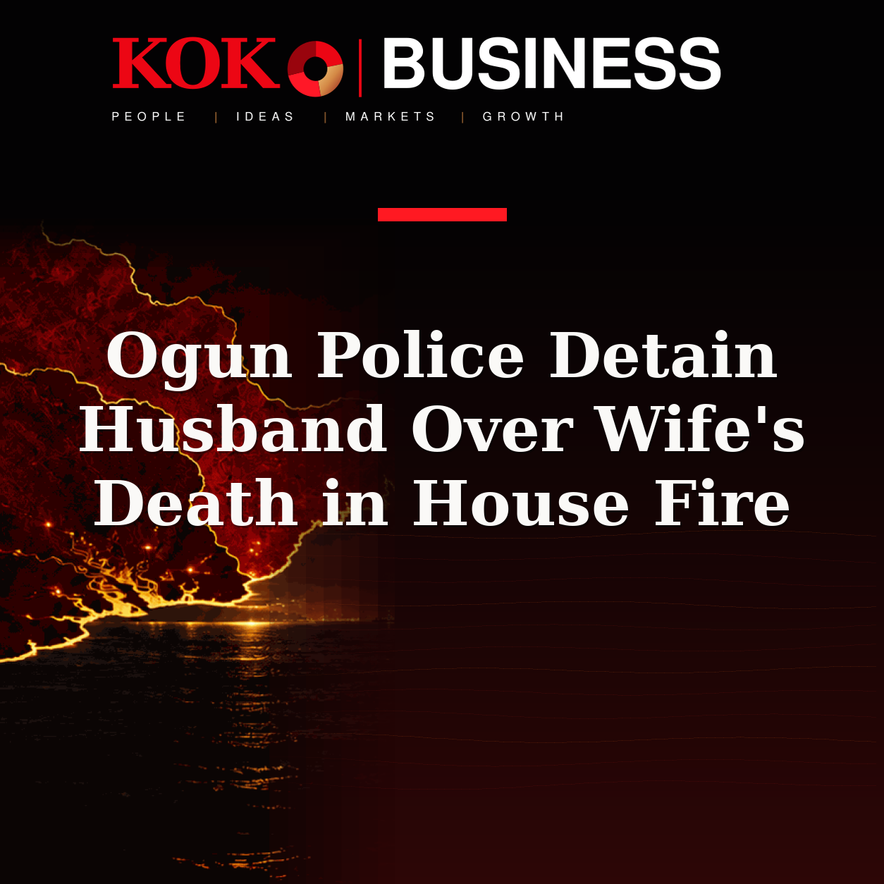 KOKO Business | People, Ideas, Markets, Growth | Ogun Police Detain Husband Over Wife's Death in House Fire