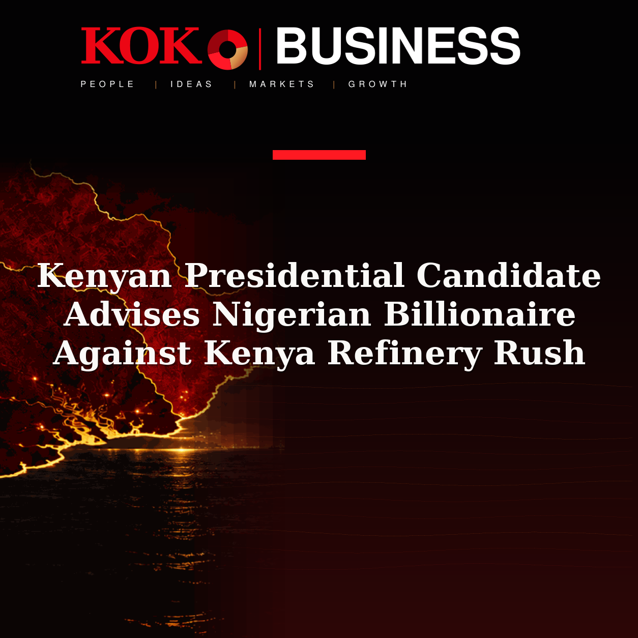 KOKO Business | People, Ideas, Markets, Growth | Kenyan Presidential Candidate Advises Nigerian Billionaire Against Kenya Refinery Rush