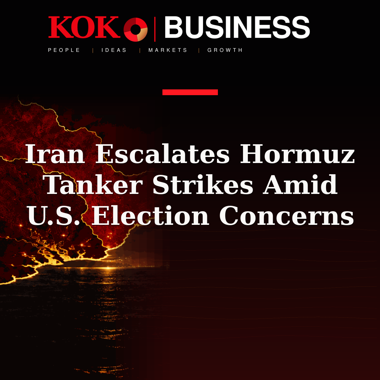 KOKO Business | People, Ideas, Markets, Growth | Iran Escalates Hormuz Tanker Strikes Amid U.S. Election Concerns