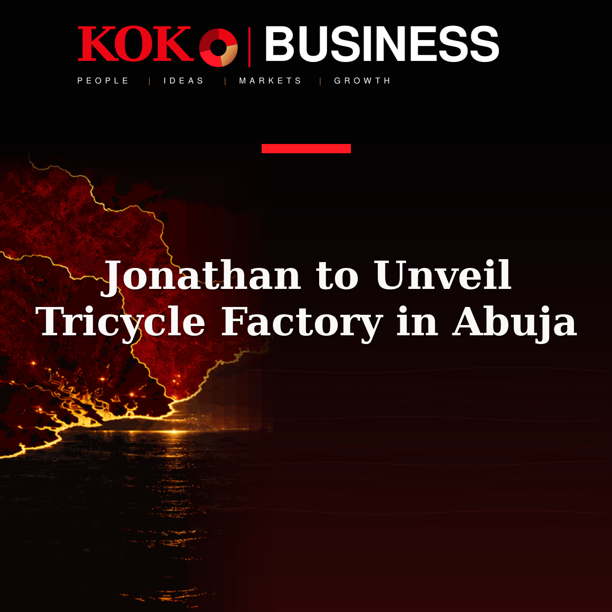 KOKO Business | People, Ideas, Markets, Growth | Jonathan to Unveil Tricycle Factory in Abuja