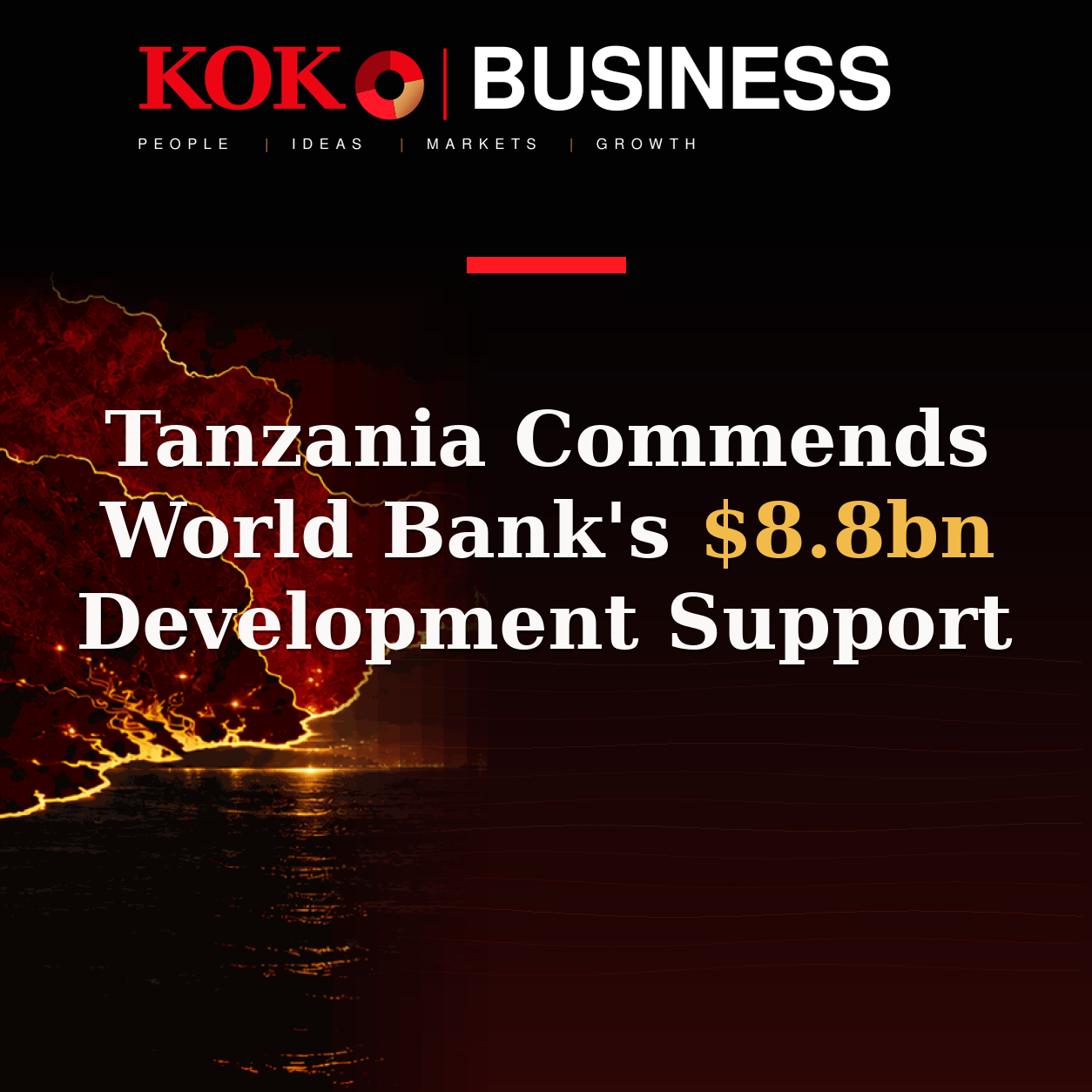 KOKO Business | People, Ideas, Markets, Growth | Tanzania Commends World Bank's $8.8bn Development Support