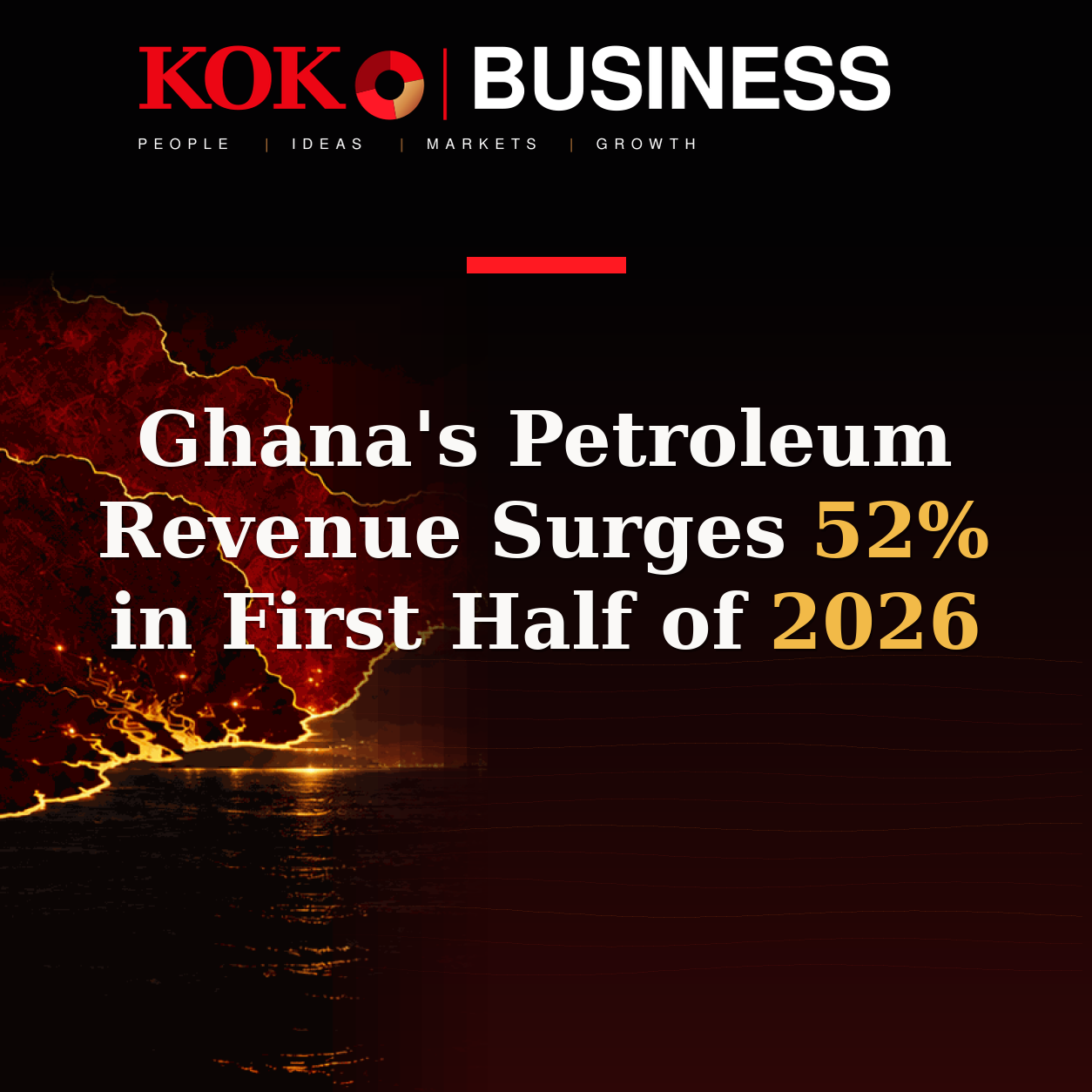 KOKO Business | People, Ideas, Markets, Growth | Ghana's Petroleum Revenue Surges 52% in First Half of 2026