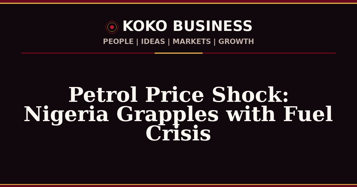 KOKO Business | People, Ideas, Markets, Growth | Petrol Price Shock: Nigeria Grapples with Fuel Crisis
