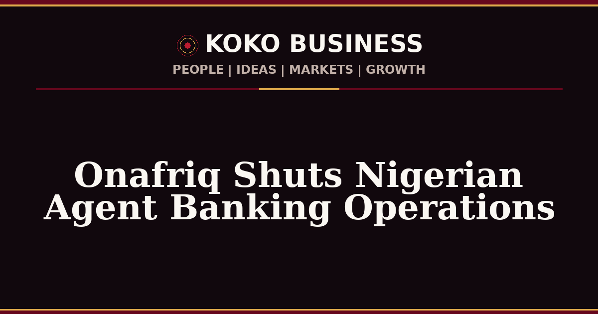 KOKO Business | People, Ideas, Markets, Growth | Onafriq Shuts Nigerian Agent Banking Operations