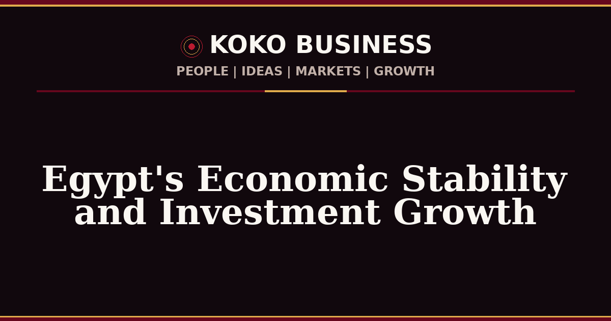 KOKO Business | People, Ideas, Markets, Growth | Egypt's Economic Stability and Investment Growth