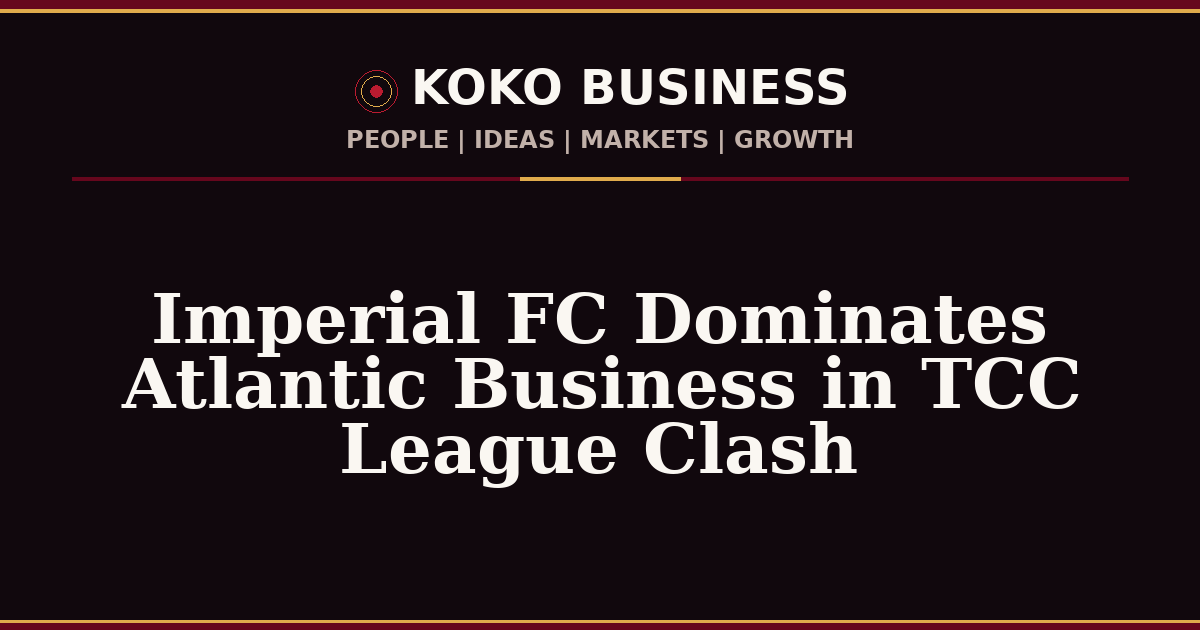 KOKO Business | People, Ideas, Markets, Growth | Imperial FC Dominates Atlantic Business in TCC League Clash