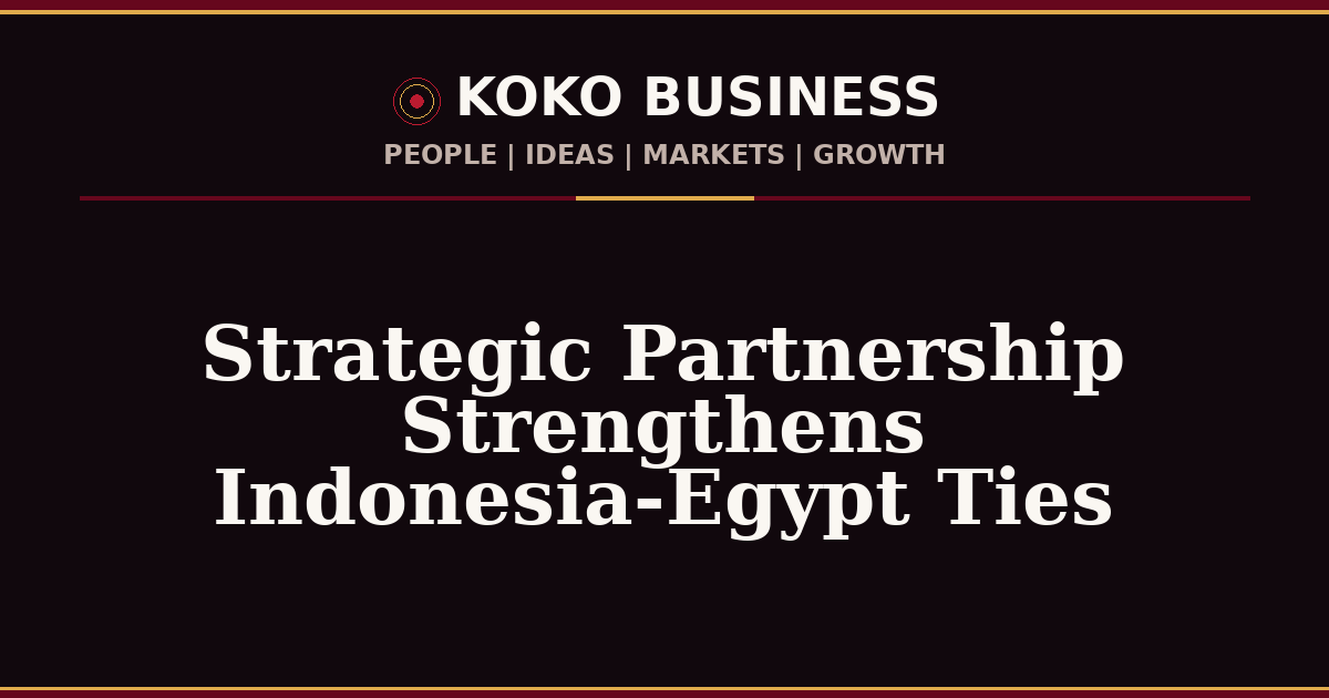 KOKO Business | People, Ideas, Markets, Growth | Strategic Partnership Strengthens Indonesia-Egypt Ties