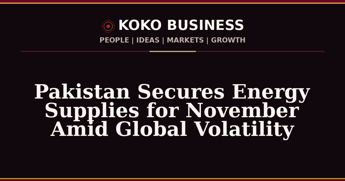 KOKO Business | People, Ideas, Markets, Growth | Pakistan Secures Energy Supplies for November Amid Global Volatility