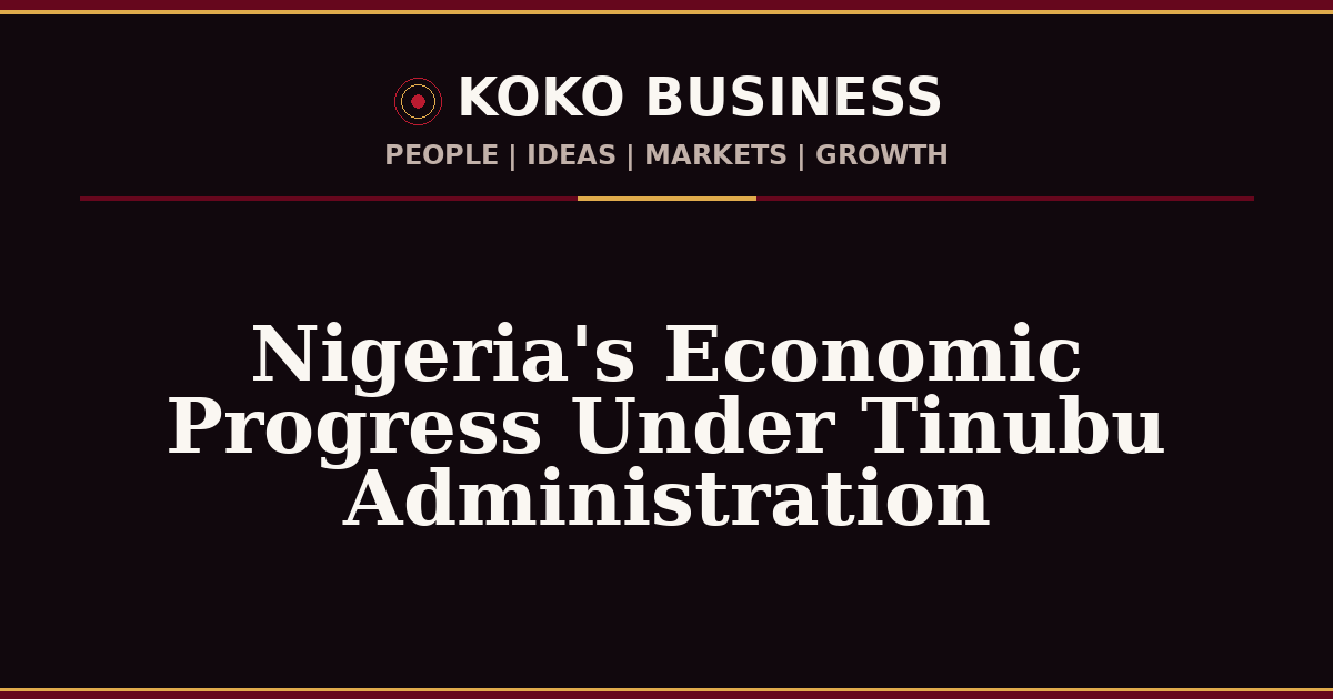 KOKO Business | People, Ideas, Markets, Growth | Nigeria's Economic Progress Under Tinubu Administration