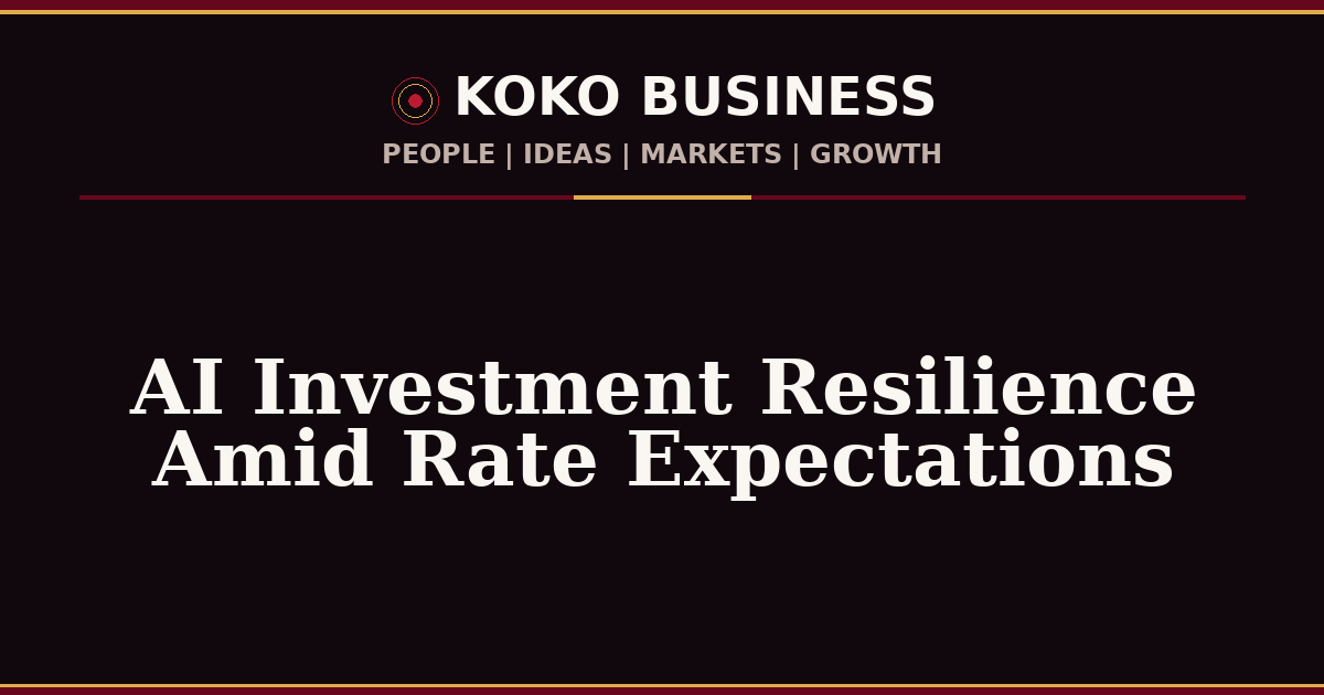KOKO Business | People, Ideas, Markets, Growth | AI Investment Resilience Amid Rate Expectations