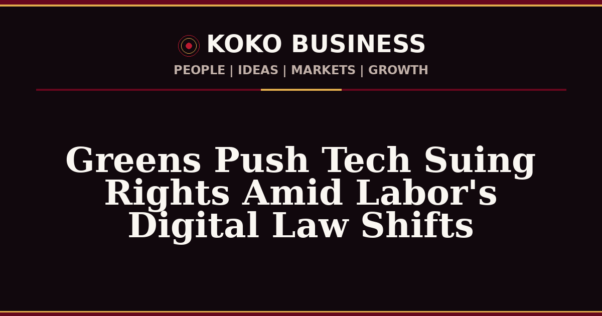 KOKO Business | People, Ideas, Markets, Growth | Greens Push Tech Suing Rights Amid Labor's Digital Law Shifts