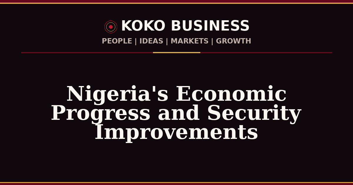 KOKO Business | People, Ideas, Markets, Growth | Nigeria's Economic Progress and Security Improvements