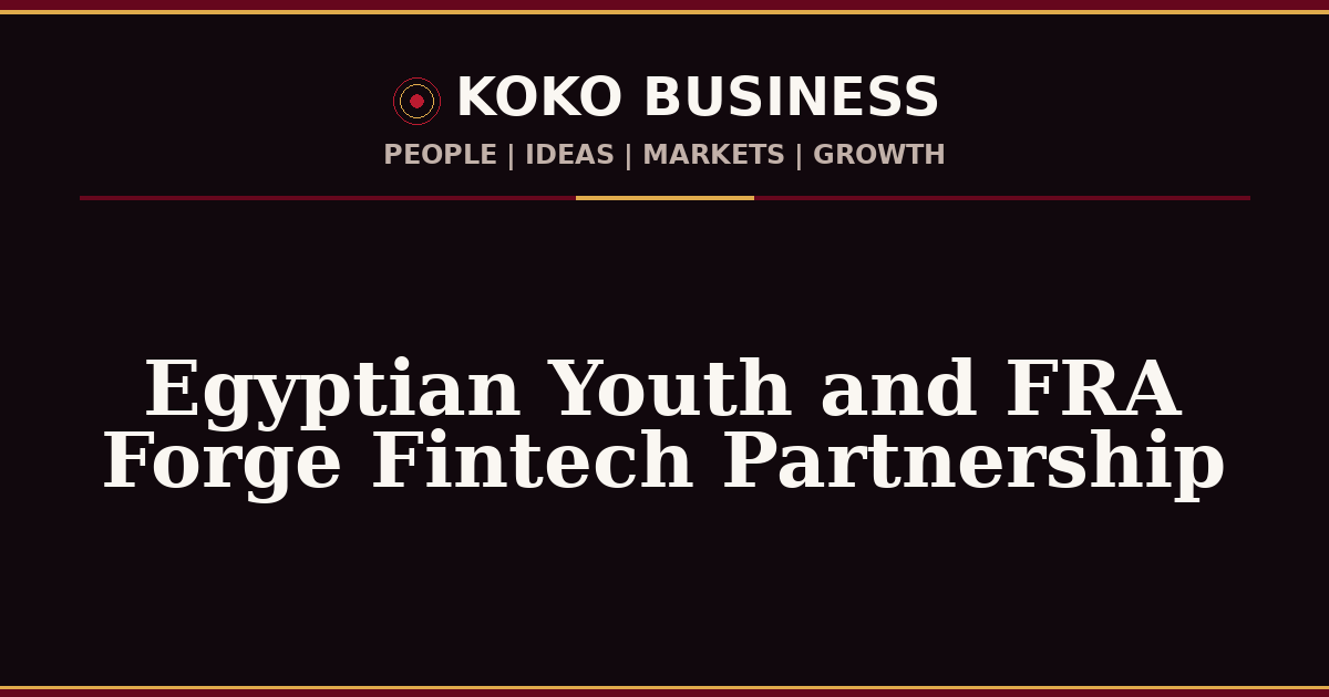 KOKO Business | People, Ideas, Markets, Growth | Egyptian Youth and FRA Forge Fintech Partnership