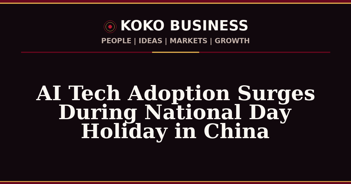 KOKO Business | People, Ideas, Markets, Growth | AI Tech Adoption Surges During National Day Holiday in China