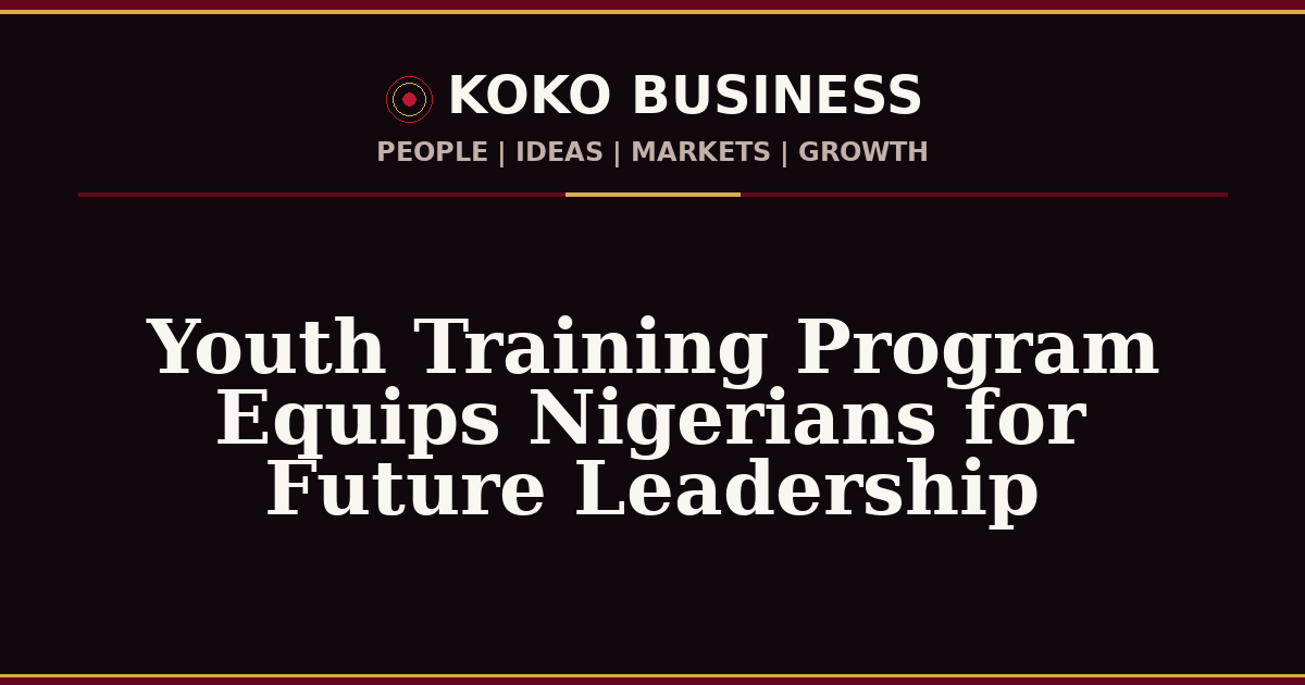 KOKO Business | People, Ideas, Markets, Growth | Youth Training Program Equips Nigerians for Future Leadership