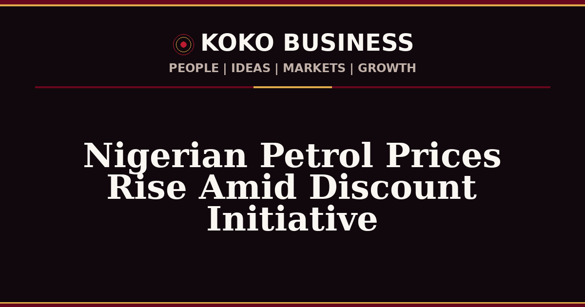 KOKO Business | People, Ideas, Markets, Growth | Nigerian Petrol Prices Rise Amid Discount Initiative