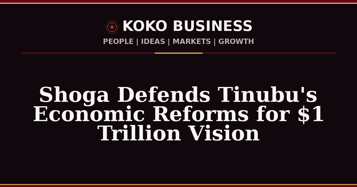 KOKO Business | People, Ideas, Markets, Growth | Shoga Defends Tinubu's Economic Reforms for $1 Trillion Vision