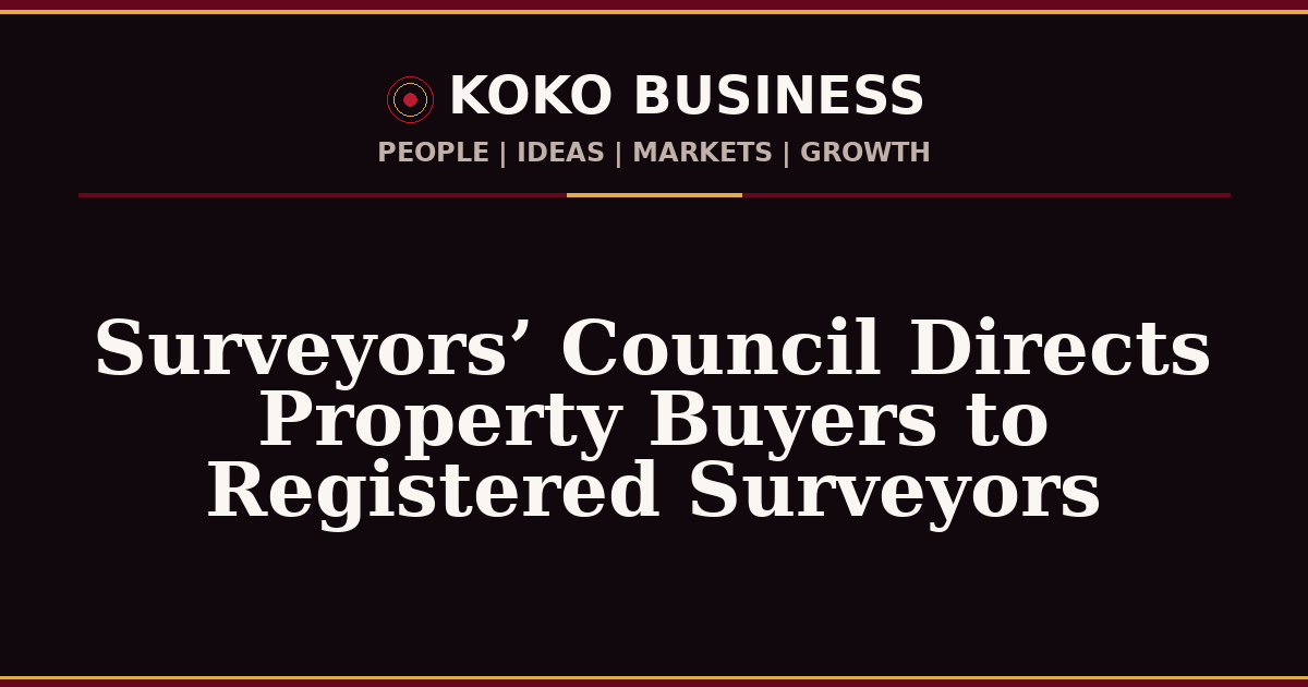 KOKO Business | People, Ideas, Markets, Growth | Surveyors’ Council Directs Property Buyers to Registered Surveyors