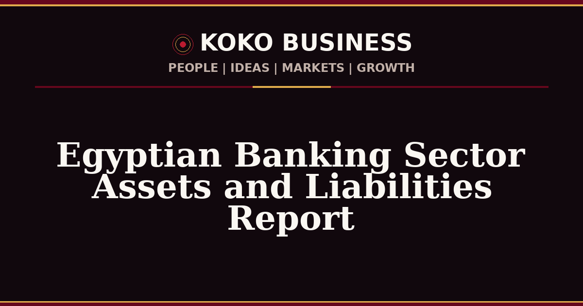 KOKO Business | People, Ideas, Markets, Growth | Egyptian Banking Sector Assets and Liabilities Report