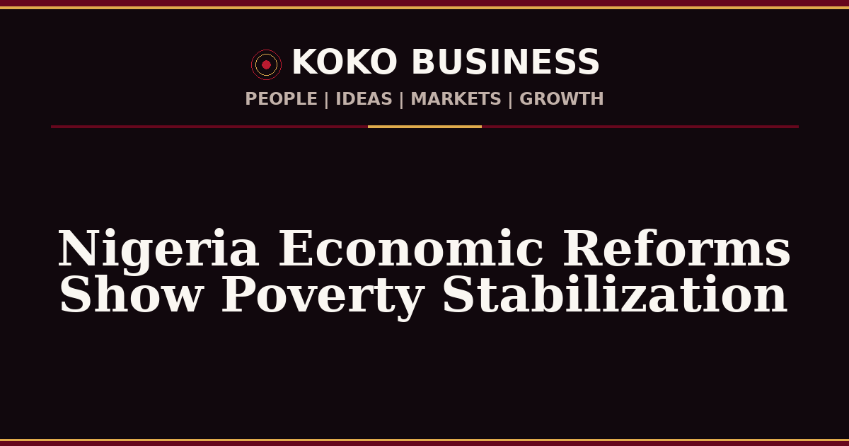 KOKO Business | People, Ideas, Markets, Growth | Nigeria Economic Reforms Show Poverty Stabilization