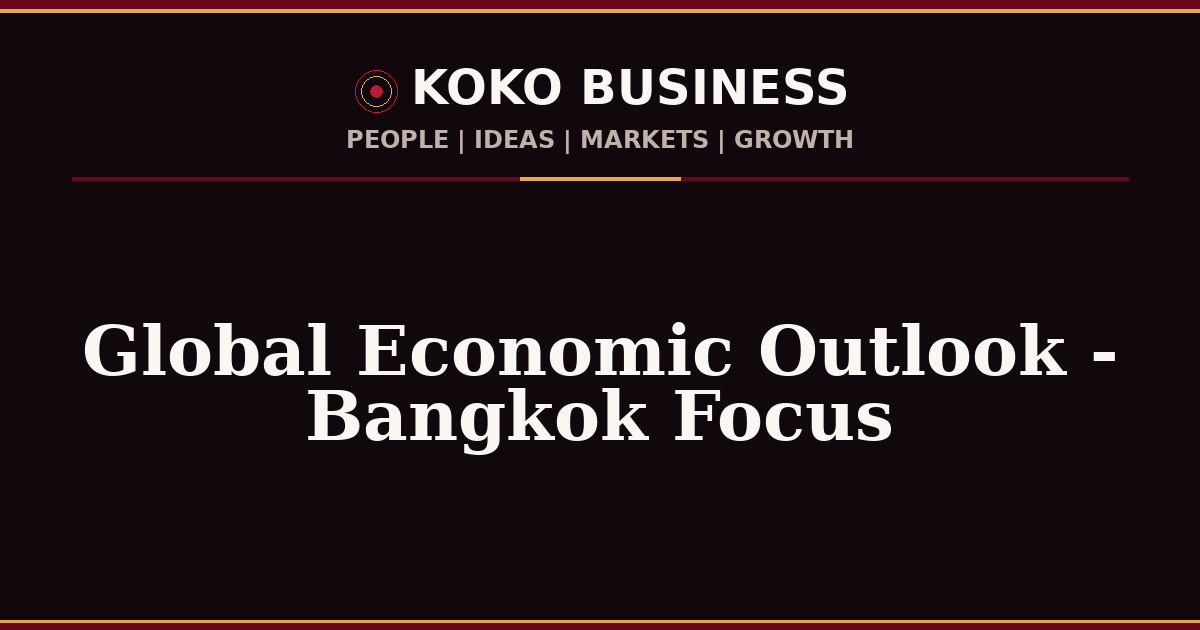 KOKO Business | People, Ideas, Markets, Growth | Global Economic Outlook - Bangkok Focus
