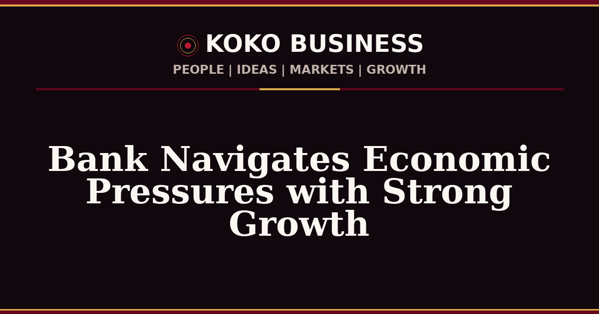KOKO Business | People, Ideas, Markets, Growth | Bank Navigates Economic Pressures with Strong Growth