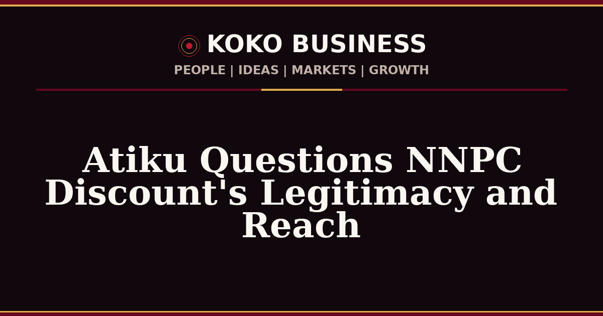 KOKO Business | People, Ideas, Markets, Growth | Atiku Questions NNPC Discount's Legitimacy and Reach