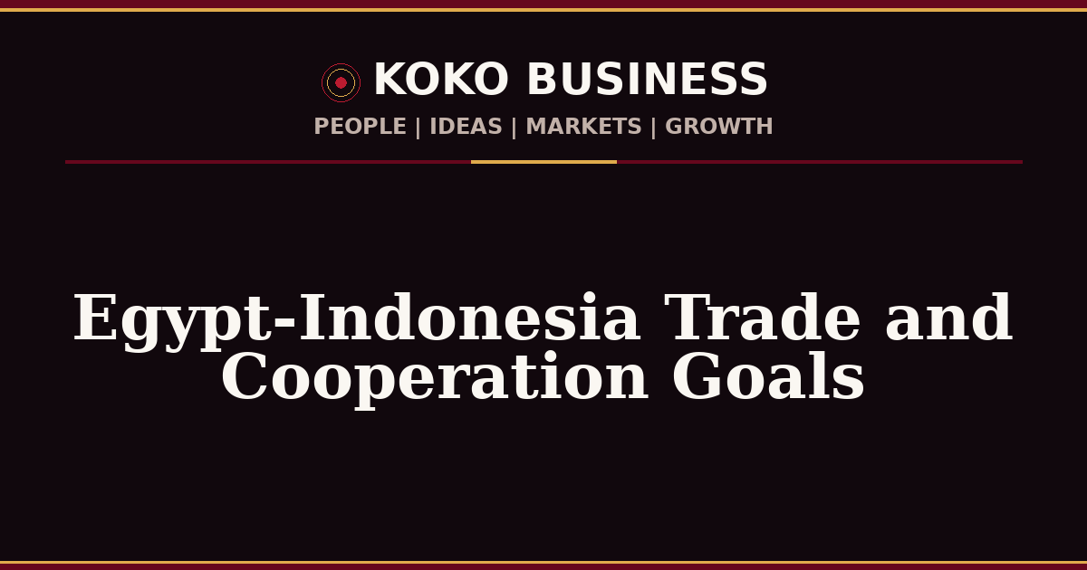 KOKO Business | People, Ideas, Markets, Growth | Egypt-Indonesia Trade and Cooperation Goals