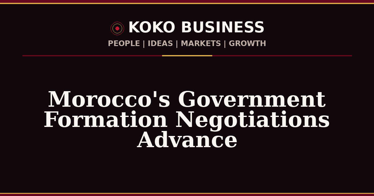 KOKO Business | People, Ideas, Markets, Growth | Morocco's Government Formation Negotiations Advance