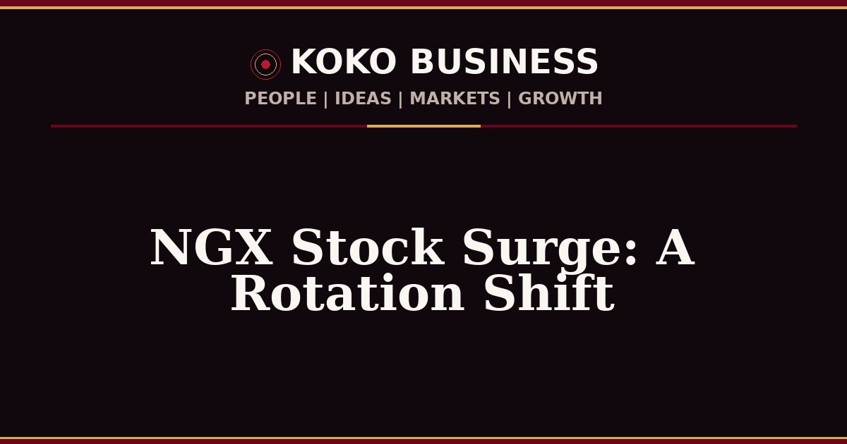 KOKO Business | People, Ideas, Markets, Growth | NGX Stock Surge: A Rotation Shift