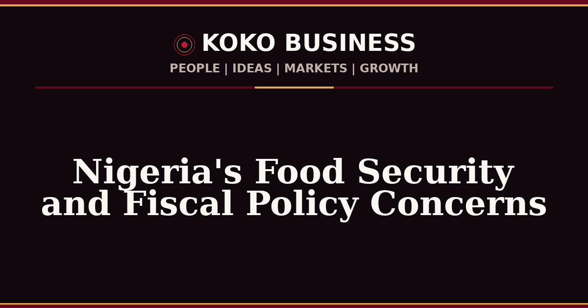 KOKO Business | People, Ideas, Markets, Growth | Nigeria's Food Security and Fiscal Policy Concerns