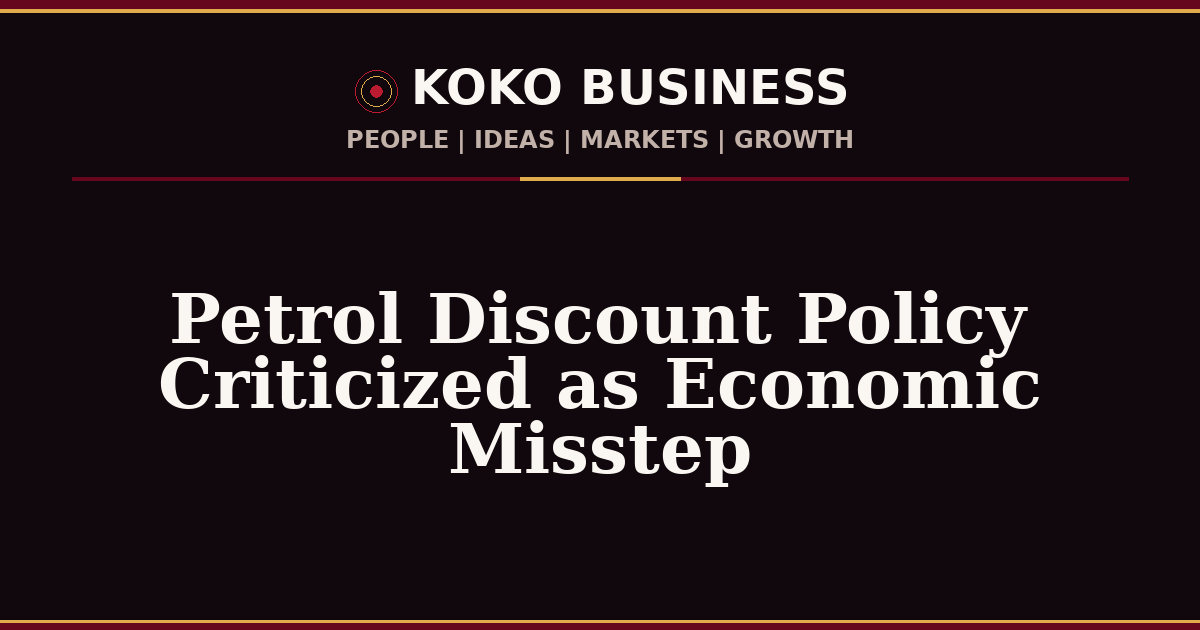 KOKO Business | People, Ideas, Markets, Growth | Petrol Discount Policy Criticized as Economic Misstep