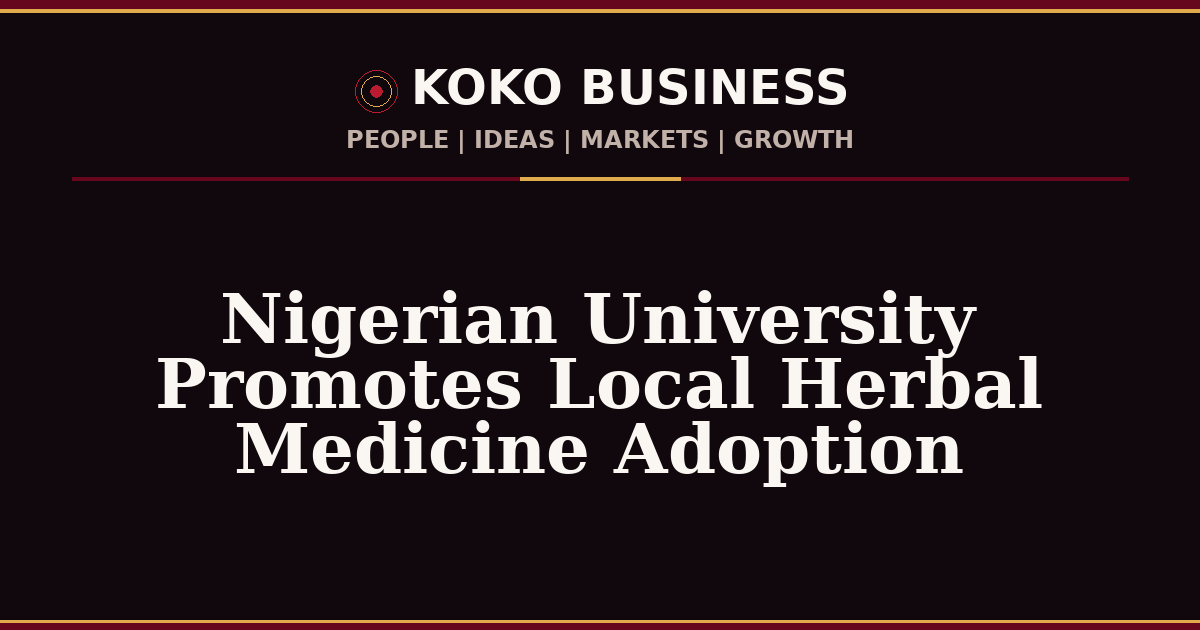 KOKO Business | People, Ideas, Markets, Growth | Nigerian University Promotes Local Herbal Medicine Adoption