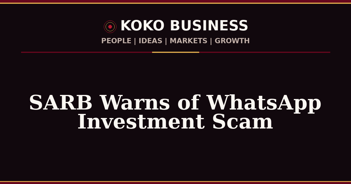KOKO Business | People, Ideas, Markets, Growth | SARB Warns of WhatsApp Investment Scam