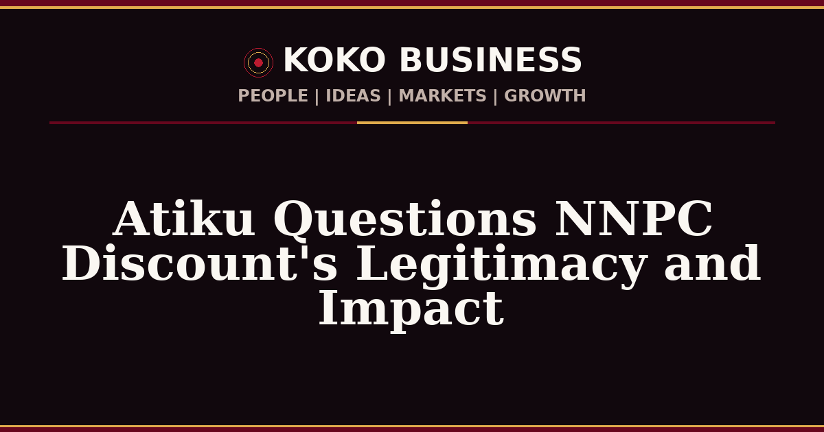 KOKO Business | People, Ideas, Markets, Growth | Atiku Questions NNPC Discount's Legitimacy and Impact